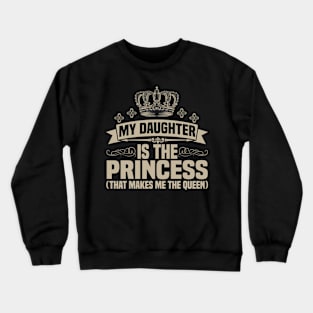 My Daughter is the Princess (that makes me the queen) Crewneck Sweatshirt